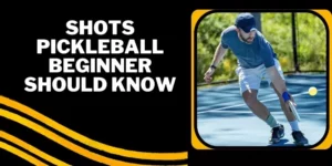 Shots Pickleball Beginner Should Know