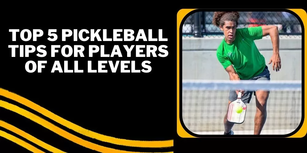Top 5 Pickleball Tips For Players Of All Levels