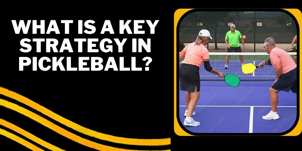 What is a key strategy in pickleball