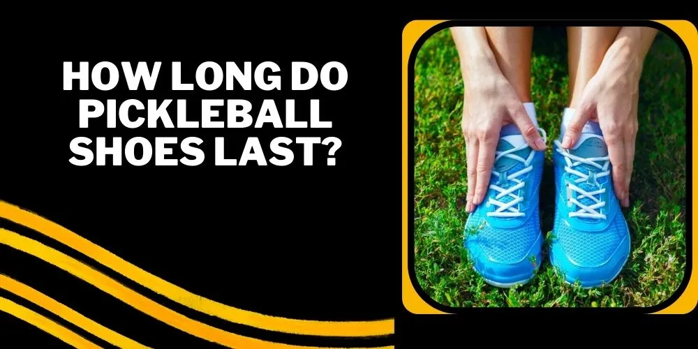 How long do pickleball shoes last