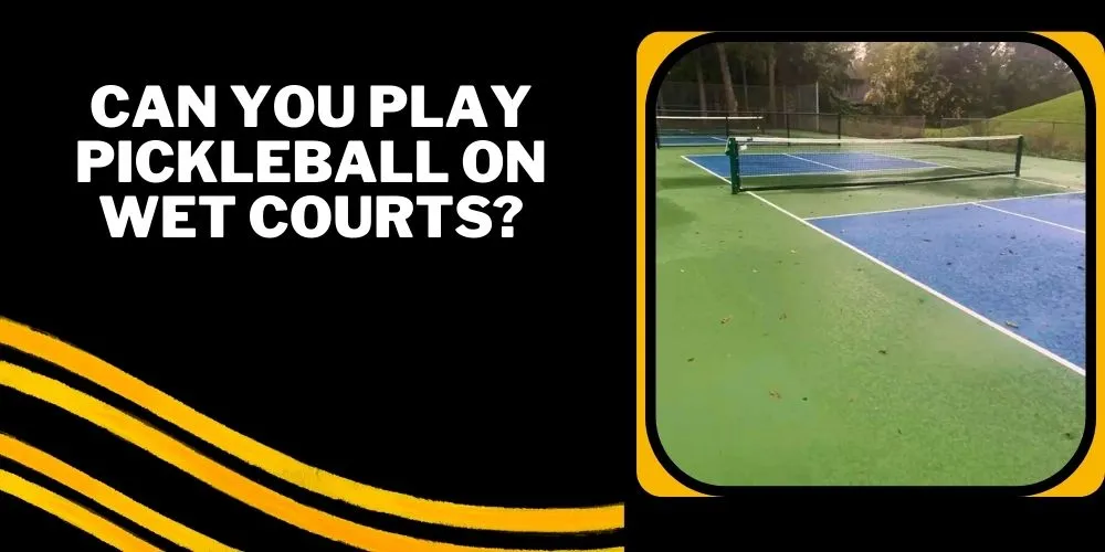 Can You Play Pickleball on Wet Courts