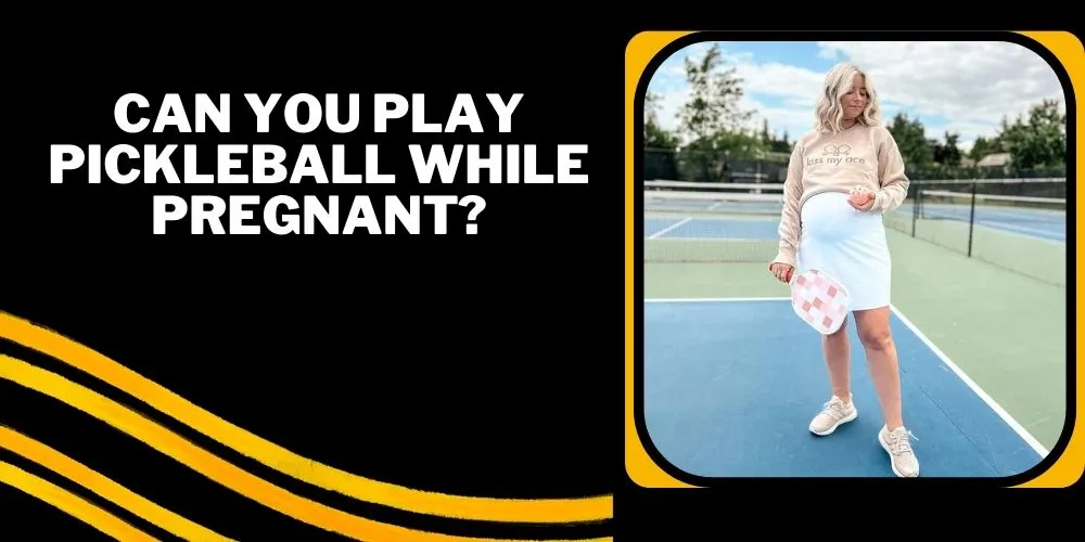 Can you play pickleball while pregnant