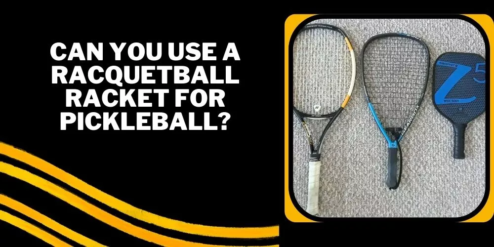 Can you use a racquetball racket for pickleball