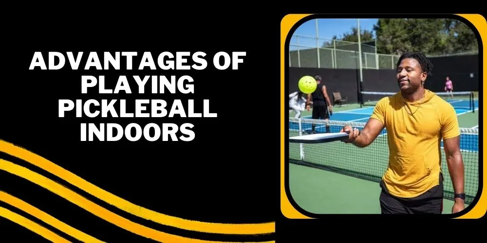 Advantages of Playing Pickleball Indoors