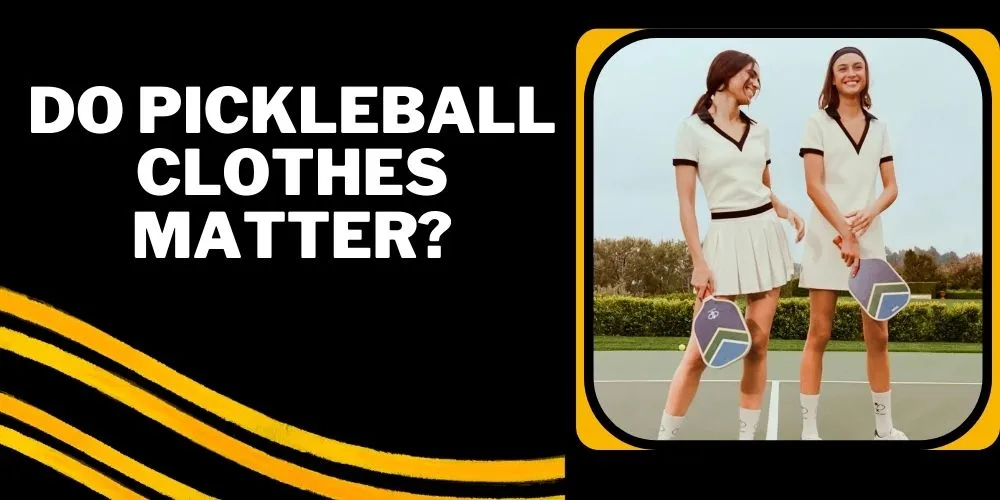 Do pickleball clothes matter