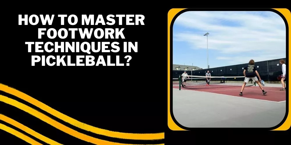 How to Master Footwork Techniques in Pickleball