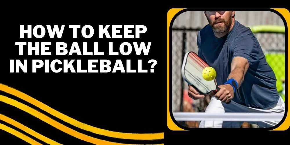 How to keep the ball low in pickleball