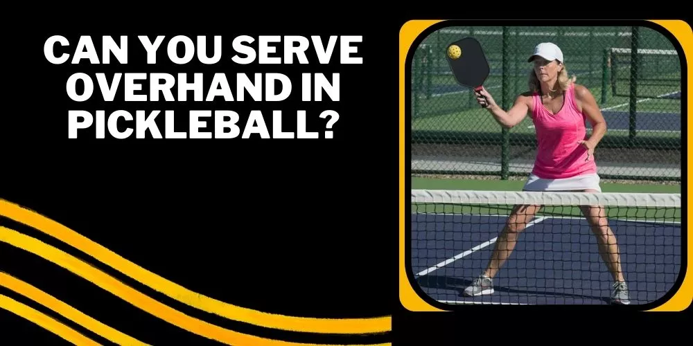 Can you serve overhand in pickleball