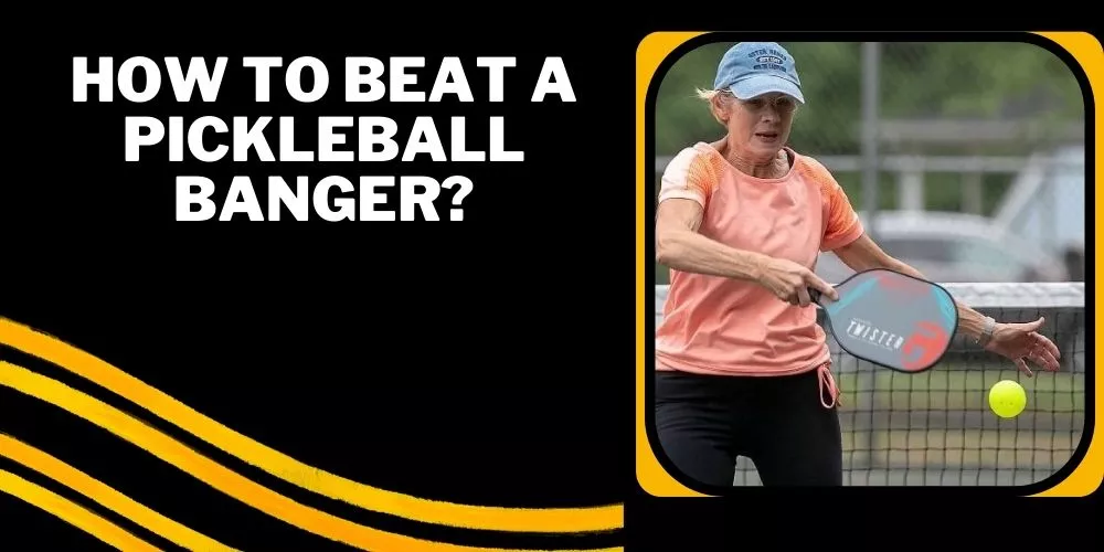 How to beat a pickleball banger