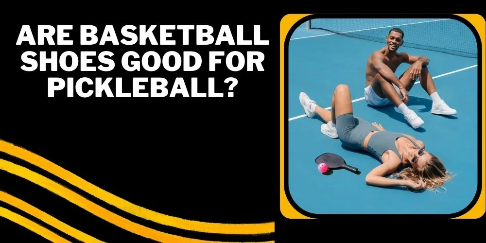 Are basketball shoes good for pickleball