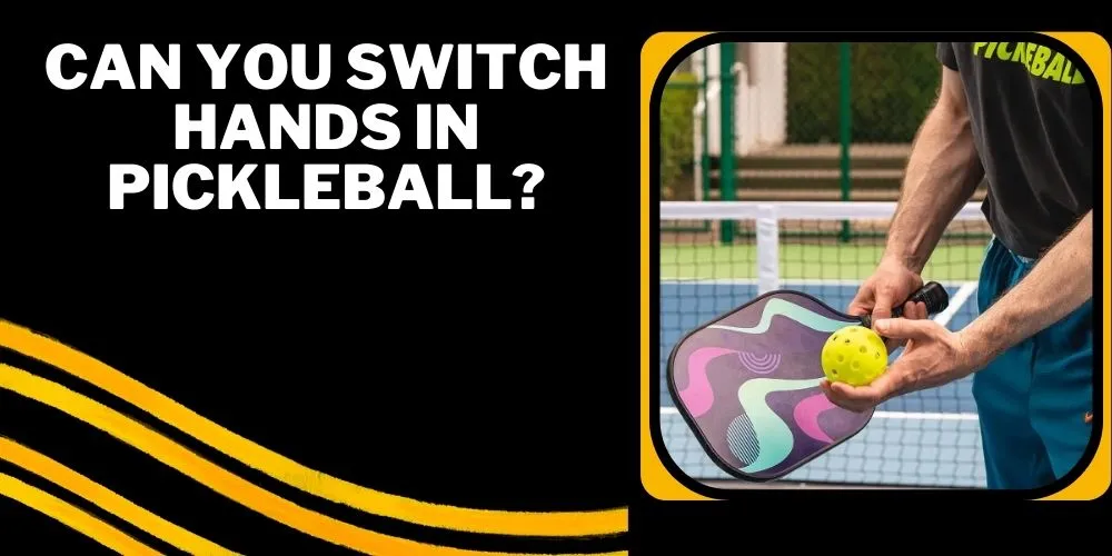 Can You Switch Hands In Pickleball