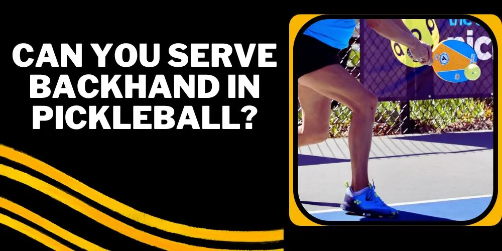 Can You Serve Backhand In Pickleball