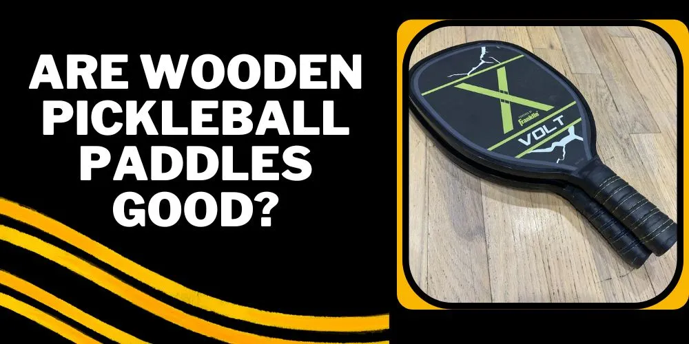 Are Wooden Pickleball Paddles Good