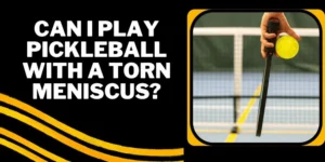 Can I Play Pickleball With A Torn Meniscus